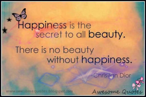 happiness is the secret to all beauty there is no beauty without ...