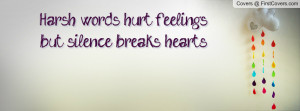harsh words hurt feelings but silence breaks hearts , Pictures