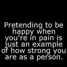 Life, Inspiration, Quotes, Strong, Happy, Pain, Pretend, True, Living