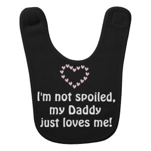not spoiled, my Daddy just loves me Baby Quote