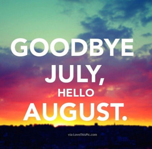 Goodbye July Hello August Quote