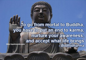 to Buddha, you have to put an end to karma, nurture your awareness ...