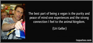 ... and the strong connection I feel to the animal kingdom. - Uri Geller