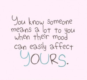 ... Someone Means A Lot to You when Their Mood Can Easily affect Yours