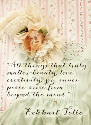 All things that truly matter - beauty, love, creativity, joy, inner ...