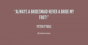 quote-Peter-OToole-always-a-bridesmaid-never-a-bride-my-135862_1.png
