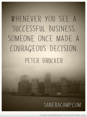 Business, Courage Decision, Peter Drucker, Business Success Quotes ...