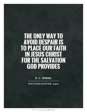 The only way to avoid despair is to place our faith in Jesus Christ ...