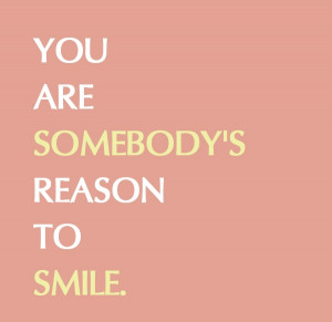 11 somebody s reason to smile you are somebody s reason to smile