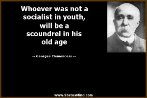 Whoever was not a socialist in youth, will be a scoundrel in his old ...