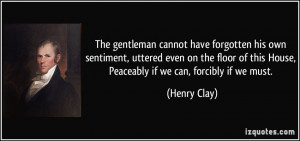 The gentleman cannot have forgotten his own sentiment, uttered even on ...