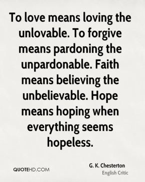 chesterton-quote-to-love-means-loving-the-unlovable-to-forgive.jpg