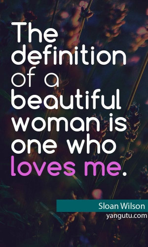 ... definition of a beautiful woman is one who loves me, ~ Sloan Wilson