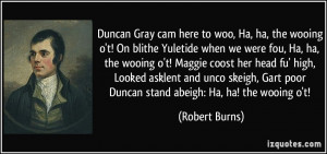 ... Gart poor Duncan stand abeigh: Ha, ha! the wooing o't! - Robert Burns