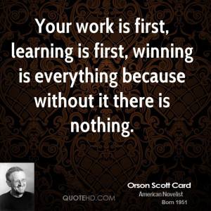 Your work is first, learning is first, winning is everything because ...