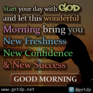 Start your day with GOD and let this wonderful Morning bring you New ...