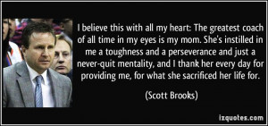 The greatest coach of all time in my eyes is my mom. She's instilled ...