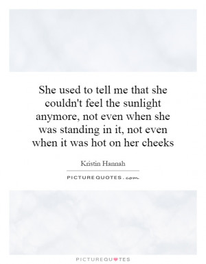 She used to tell me that she couldn't feel the sunlight anymore, not ...