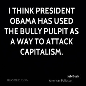 Jeb Bush - I think President Obama has used the bully pulpit as a way ...