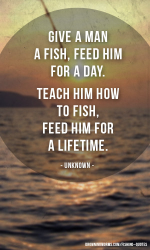 Give a Man a Fish – Fishing Quote