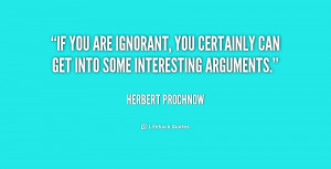 quote-Herbert-Prochnow-if-you-are-ignorant-you-certainly-can-209130 ...