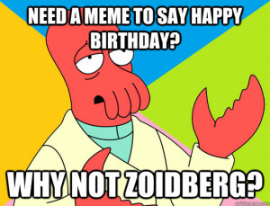 need a meme to say happy birthday why not zoidberg - Futurama Zoidberg