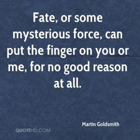 Martin Goldsmith - Fate, or some mysterious force, can put the finger ...