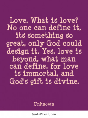 Quotes about love - Love. what is love? no one can define it, its ...