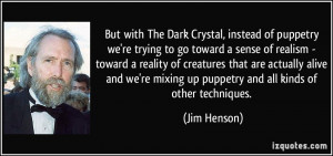 ... re mixing up puppetry and all kinds of other techniques. - Jim Henson