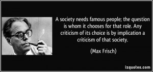 society needs famous people; the question is whom it chooses for ...