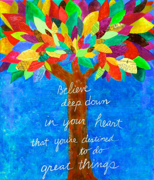 Believe Deep Down In Your Heart That You’re Destined To Do Great ...