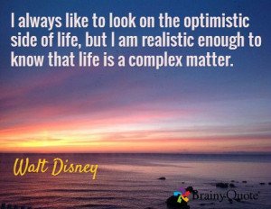 ... realistic enough to know that life is a complex matter. / Walt Disney