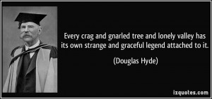 ... has its own strange and graceful legend attached to it. - Douglas Hyde