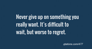 Image for Quote #477: Never give up on something you really want. It ...