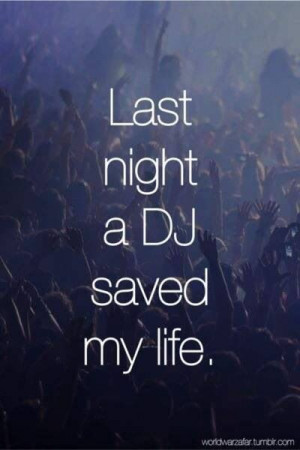 DJ saves my life each day...