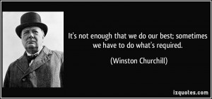 ... our best; sometimes we have to do what's required. - Winston Churchill