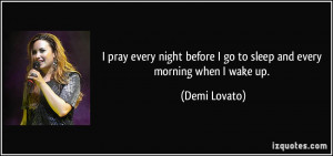 pray every night before I go to sleep and every morning when I wake ...