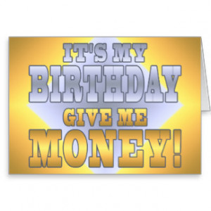 It's My Birthday Give me Money! Funny Bday Joke Greeting Card
