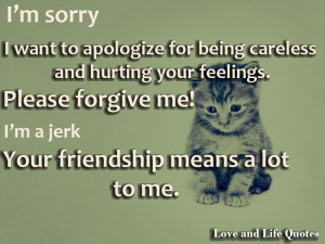 ... Your Feelings. Please Forgive Me! I’m A Jerk Your Friendship Means A