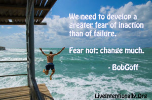 Inspirational quote: We need to develop a greater fear of inaction ...