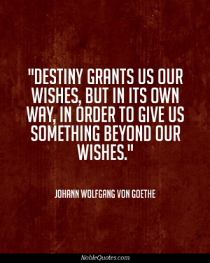 Destiny grants us our wishes, but in its own way, in order to give us ...