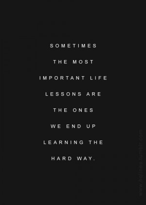 ... learn the hard way! True Quotes, Quotes 3, Inspiration, Quotes Lessons