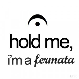 Hold me, I'm a fermata ;) | Quotes and Humor