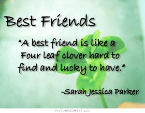 best friend is like a four leaf clover, hard to find and lucky to have ...