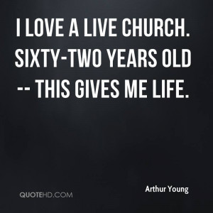 love a live church. Sixty-two years old -- this gives me life.