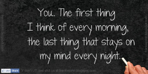 ... of every morning, the last thing that stays on my mind every night