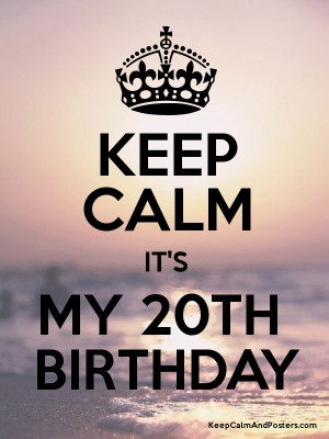 Keep Calm 20th Birthday Quotes Keep calm it's my 20th