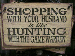 its much worse- husband does't hunt it's more like the Gestapo!