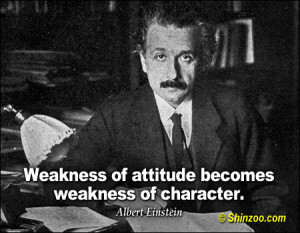 Weakness of attitude becomes weakness of character.”