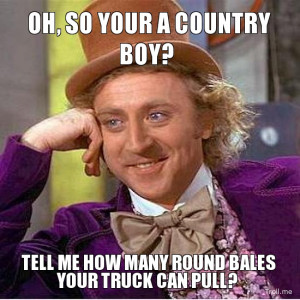 OH, SO YOUR A COUNTRY BOY?, TELL ME HOW MANY ROUND BALES YOUR TRUCK ...
